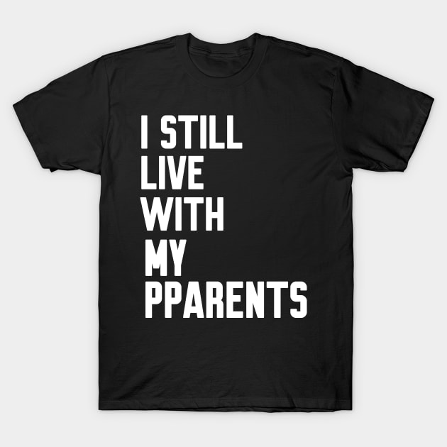 I Still Live With My Parents T-Shirt by WorkMemes